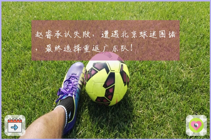赵睿承认失败，遭遇北京球迷围堵，最终选择重返广东队！